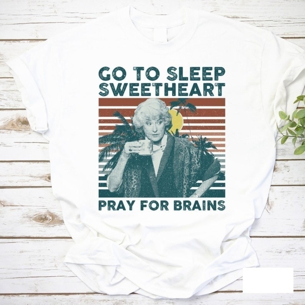 Go To Sleep Sweetheart Pray For Brains Golden Girls Unisex T-Shirt